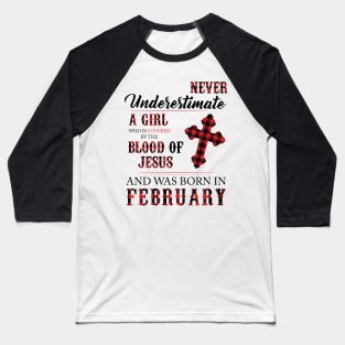 Never Underestimate A Girl Who Is Covered By The Blood Of Jesus And Was Born In February Baseball T-Shirt